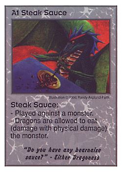 Need: 0    Want: 0    Have: 3 (+9)    Will Trade: 0    In Storage: 0              A1 ‑ Steak Sauce ("Do you have any bernaise…)  Set: CC  Rarity: V1    Artist: Randy Asplund‑Faith    