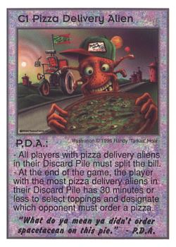 Need: 0    Want: 0    Have: 3 (+9)    Will Trade: 0    In Storage: 0              C1 ‑ Pizza Delivery Alien ‑ P.D.A. ("What do ya mean ya…)  Set: CC  Rarity: V1    Artist: Randy 'Tarkas' Hoar    
