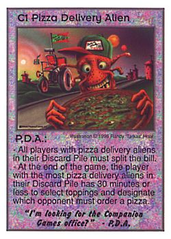 Need: 0    Want: 0    Have: 3 (+9)    Will Trade: 0    In Storage: 0              C1 ‑ Pizza Delivery Alien ‑ P.D.A. ("I'm looking for the…)  Set: CC  Rarity: V2    Artist: Randy 'Tarkas' Hoar    