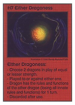 Need: 0    Want: 0    Have: 21    Will Trade: 15    In Storage: 9              H7 ‑ Either Dragoness  Set: CC  Rarity: U    Artist: Randy Asplund‑Faith    