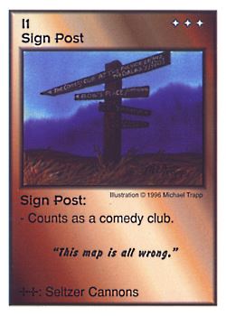 Need: 0    Want: 0    Have: 3 (+10)    Will Trade: 0    In Storage: 1              I1 ‑ Sign Post ("This map is all wrong.")  Set: CC  Rarity: V2    Artist: Michael Trapp    