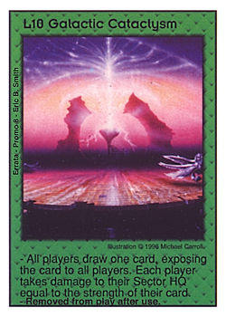 Need: 0    Want: 0    Have: -1    Will Trade: 0    In Storage: 0              L10 ‑ Galactic Cataclysm  Set: Pro8  Rarity: Pro8    Artist: Michael Carroll    