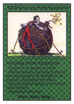 Need: 0    Want: 0    Have: 4 (+9)    Will Trade: 0    In Storage: 0              R/L5 ‑ Unlucky Mime Explosion ("Whhhi, Whhi, Whhi …")  Set: CC  Rarity: V3    Artist: Robert A. Kraus    