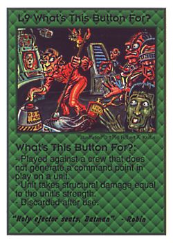 Need: 0    Want: 0    Have: 3 (+10)    Will Trade: 1    In Storage: 0              L9 ‑ What's This Button For? ("Holy ejector seats,…)  Set: CC  Rarity: V2    Artist: Robert A. Kraus    