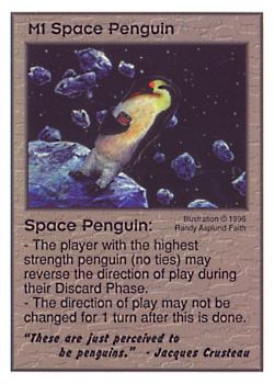 Need: 0    Want: 0    Have: 13    Will Trade: 5    In Storage: 0              M1 ‑ Space Penguin ("These are just perceived…)  Set: CC  Rarity: U    Artist: Randy Asplund‑Faith    