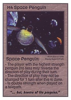 Need: 0    Want: 0    Have: 17    Will Trade: 9    In Storage: 4              M4 ‑ Space Penguin ("…but, beware of the penguins.")  Set: CC  Rarity: U    Artist: Randy Asplund‑Faith    