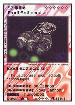 Need: 0 Want: 0 Have: -1 Will Trade: 0 In Storage: 0 S7 ‑ Erodi Battlecruiser Set: Pro8 Rarity: Pro8 Artist: Andrew Smith & C. Henry Schulte Need: 0 Want: 0 Have: -1 Will Trade: 0 In Storage: 0 S7 ‑ Erodi Battlecruiser Set: Pro8 Rarity: Pro8 Artist: Andrew Smith & C. Henry Schulte