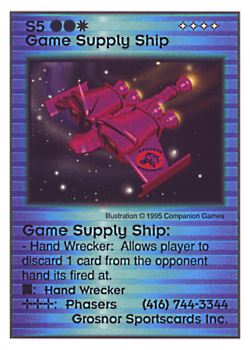 Need: 0    Want: 0    Have: 2    Will Trade: 0    In Storage: 0              S5 ‑ Game Supply Ship (Grosnor Sportscards Inc. 2/2)  Set: Pro3  Rarity: Pro3    Artist: Companion Games    