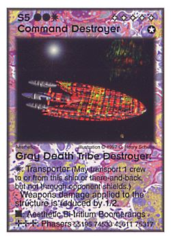 Need: 0    Want: 11    Have: 2    Will Trade: 0    In Storage: 0              S5 ‑ Command Destroyer ‑ Gray Death Tribe Destroyer  Set: Pro6  Rarity: Pro6    Artist: C. Henry Schulte    