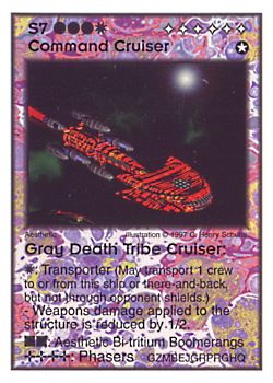 Need: 0    Want: 11    Have: 2    Will Trade: 0    In Storage: 0              S7 ‑ Command Cruiser ‑ Gray Death Tribe Cruiser  Set: Pro6  Rarity: Pro6    Artist: C. Henry Schulte    
