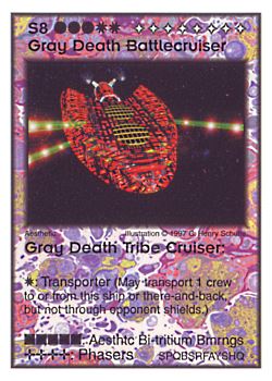 Need: 0    Want: 11    Have: 2    Will Trade: 0    In Storage: 0              S8 ‑ Gray Death Battlecruiser ‑ Gray Death Tribe Cruiser  Set: Pro6  Rarity: Pro6    Artist: C. Henry Schulte    