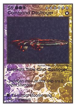 Need: 0    Want: 11    Have: 2    Will Trade: 0    In Storage: 0              S5 ‑ Command Destroyer ‑ Meerkats Tribe Cmd. Destroyer  Set: Pro6  Rarity: Pro6    Artist: Sigmund Frye    